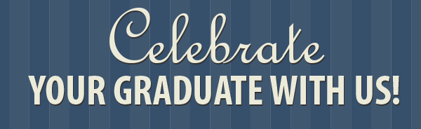 Celebrate your graduate with us!