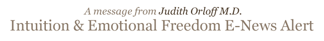 A message from Judith Orloff M.D. - Intuition & Emotional Freedom Newsletter