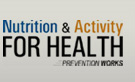 Nutrition & Activity For Health - Prevention Works