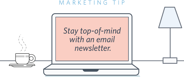 Marketing Tip. Stay top-of-mind with an email newsletter. Click here to start.