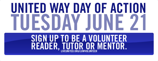 UNITED WAY DAY OF ACTION - Tuesday JUNE 21 | Sign up to be a volunteer reader, tutor or mentor. | liveunited.org/volunteer