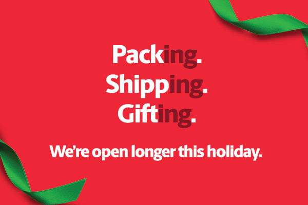 Packing. Shipping. Gifting. We're open longer this holiday