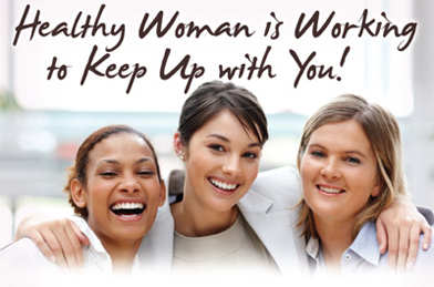 Healthy Woman is Working to Keep Up With You!