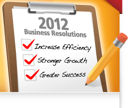 2012 Business Resolutions: Increase Efficiency--Stronger Growth--Greater Success.